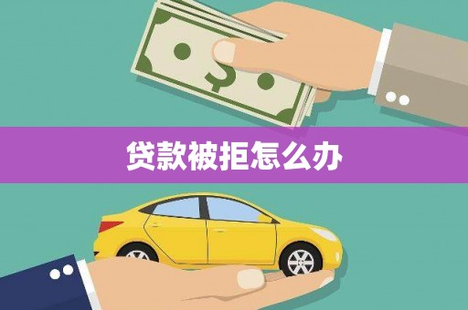 国姓贷款被拒怎么办