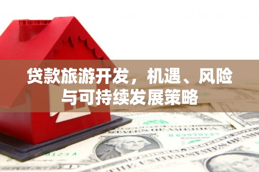 国姓贷款旅游开发，机遇、风险与可持续发展策略