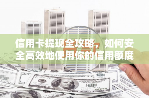 国姓信用卡提现全攻略，如何安全高效地使用你的信用额度