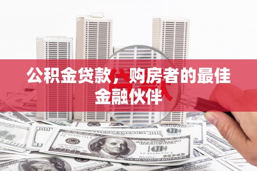 国姓公积金贷款，购房者的最佳金融伙伴