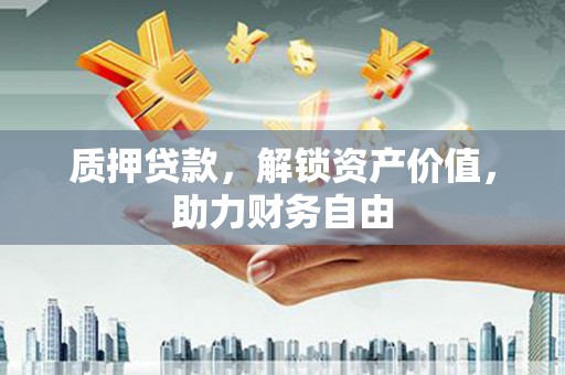 国姓质押贷款，解锁资产价值，助力财务自由