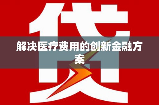 国姓解决医疗费用的创新金融方案