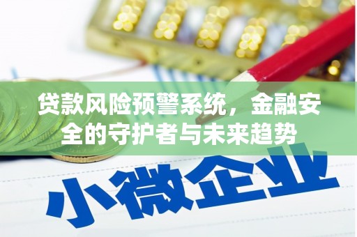 国姓贷款风险预警系统，金融安全的守护者与未来趋势