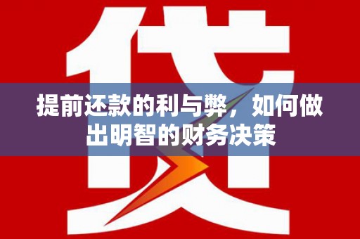 国姓提前还款的利与弊，如何做出明智的财务决策