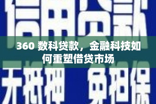 国姓360 数科贷款，金融科技如何重塑借贷市场