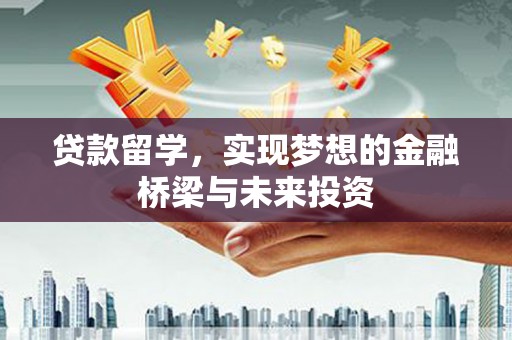 国姓贷款留学，实现梦想的金融桥梁与未来投资