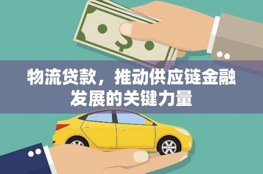国姓物流贷款，推动供应链金融发展的关键力量