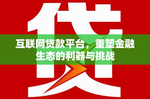 国姓互联网贷款平台，重塑金融生态的利器与挑战