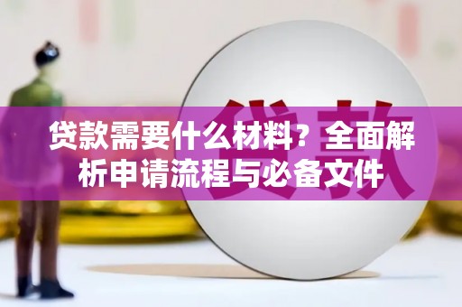 国姓贷款需要什么材料？全面解析申请流程与必备文件