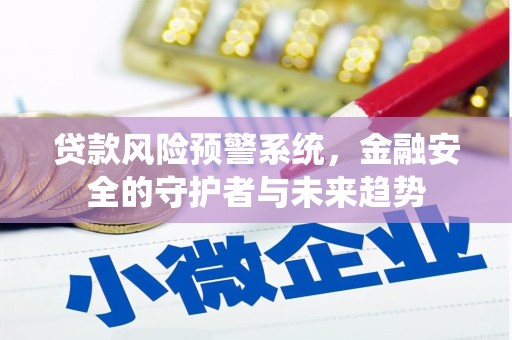 国姓贷款风险预警系统，金融安全的守护者与未来趋势