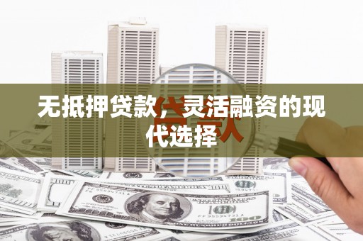 国姓无抵押贷款，灵活融资的现代选择