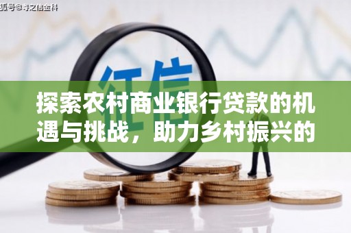 国姓探索农村商业银行贷款的机遇与挑战，助力乡村振兴的金融引擎