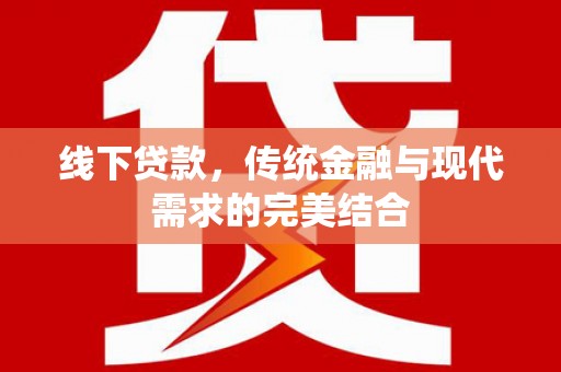 国姓线下贷款，传统金融与现代需求的完美结合