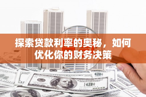 国姓探索贷款利率的奥秘，如何优化你的财务决策