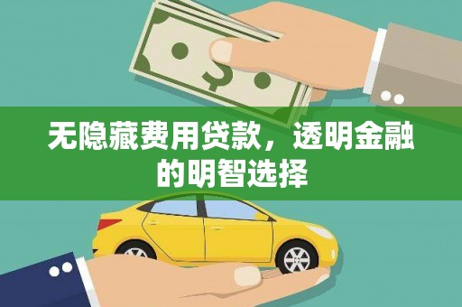 国姓无隐藏费用贷款，透明金融的明智选择