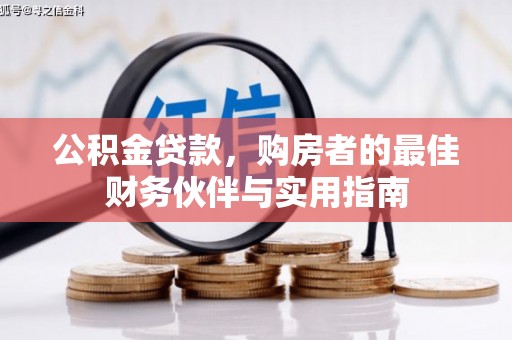 国姓公积金贷款，购房者的最佳财务伙伴与实用指南