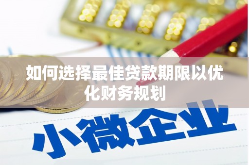 国姓如何选择最佳贷款期限以优化财务规划