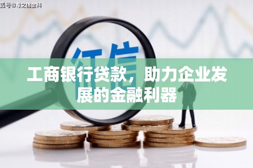 国姓工商银行贷款，助力企业发展的金融利器