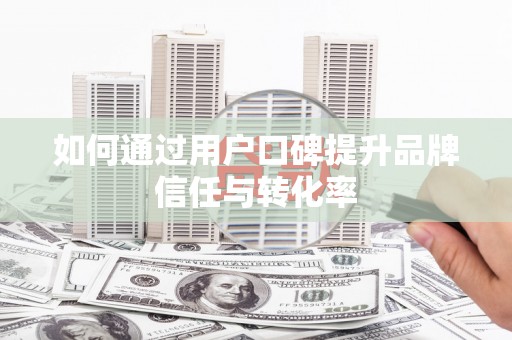 国姓如何通过用户口碑提升品牌信任与转化率