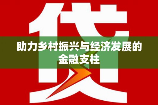 国姓助力乡村振兴与经济发展的金融支柱